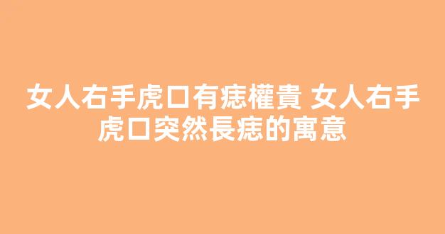 女人右手虎口有痣權貴 女人右手虎口突然長痣的寓意